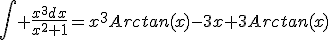 \Bigint \frac{x^{3}dx}{x^{2}+1}=x^{3}Arctan(x)-3x+3Arctan(x)