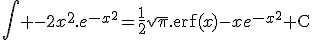 \Bigint -2x^{2}.e^{-x^{2}}=\frac{1}{2}\sqrt{\pi}.\mathrm{erf}(x)-xe^{-x^{2}}+\mathrm{C}