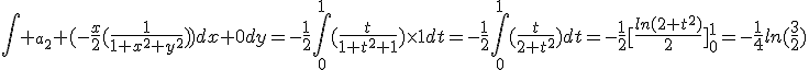 \Bigint%20_{a_2}%20(-\frac{x}{2}(\frac{1}{1+x^2+y^2}))dx+0dy=-\frac{1}{2}\Bigint_{0}^1(\frac{t}{1+t^2+1})\times1dt=-\frac{1}{2}\Bigint_{0}^1(\frac{t}{2+t^2})dt=-\frac{1}{2}[\frac{ln(2+t^2)}{2}]_0^1=-\frac{1}{4}ln(\frac{3}{2})