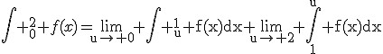 \Bigint _0^2 f(x)=\rm\lim_{u\to 0} \Bigint _u^1 f(x)dx+\lim_{u\to 2} \rm\Bigint_1^u f(x)dx