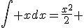 \Bigint xdx=\frac{x^2}{2} 