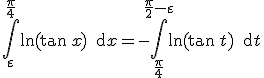 \Bigint_{\varepsilon}^{\frac{\pi}{4}}\ln(\tan\,x)\,\text{d}x=-\Bigint_{\frac{\pi}{4}}^{\frac{\pi}{2}-\varepsilon}\ln(\tan\,t)\,\text{d}t