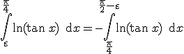 \Bigint_{\varepsilon}^{\frac{\pi}{4}}\ln(\tan\,x)\,\text{d}x=-\Bigint_{\frac{\pi}{4}}^{\frac{\pi}{2}-\varepsilon}\ln(\tan\,x)\,\text{d}x