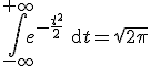 \Bigint_{-\infty}^{+\infty}e^{-\frac{t^2}{2}}\text{d}t=\sqrt{2\pi}