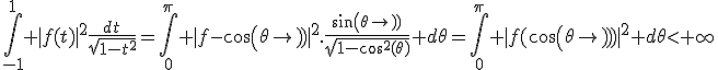 \Bigint_{-1}^1 |f(t)|^2\frac{dt}{\sqrt{1-t^2}}=\Bigint_0^{\pi} |f-cos(\theta)|^2.\frac{sin(\theta)}{\sqrt{1-cos^2(\theta)}} d\theta=\Bigint_0^{\pi} |f(cos(\theta))|^2 d\theta<+\infty