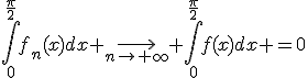 \Bigint_{0}^{\frac{\pi}{2}}f_n(x)dx \longrightarrow_{n\to+\infty} \Bigint_{0}^{\frac{\pi}{2}}f(x)dx =0