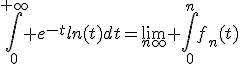 \Bigint_{0}^{+\infty}%20e^{-t}ln(t)dt=\lim_{n\infty}%20\Bigint_{0}^{n}f_n(t)