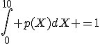 \Bigint_{0}^{10} p(X)dX =1