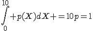 \Bigint_{0}^{10} p(X)dX =10p=1