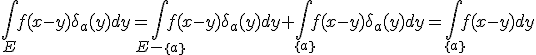 \Bigint_{E}f(x-y)\delta_a(y)dy=\Bigint_{E-\{a\}}f(x-y)\delta_a(y)dy+\Bigint_{\{a\}}f(x-y)\delta_a(y)dy=\Bigint_{\{a\}}f(x-y)dy