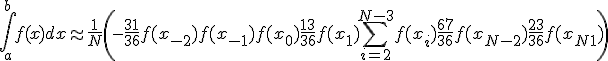\Bigint_{a}^{b} f(x)dx \approx \frac 1 N \( -\frac {31}{36} f(x_{-2}) + f(x_{-1}) + f(x_0) + \frac {13}{36} f(x_1) + \Bigsum_{i=2}^{N-3} f(x_i) + \frac {67}{36} f(x_{N-2}) + \frac {23}{36} f(x_{N+1}) \)