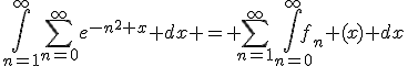 \Bigint_{n=1}^\infty~\Bigsum_{n=0}^\infty~e^{-n^2 x} dx = \Bigsum_{n=1}^\infty~\Bigint_{n=0}^\infty~f_n (x) dx
