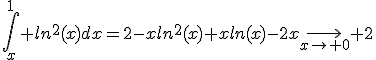 \Bigint_{x}^{1} ln^{2}(x)dx=2-xln^{2}(x)+xln(x)-2x\displaystyle\longrightarrow_{x\to 0} 2