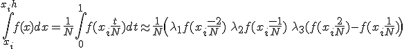 \Bigint_{x_i}^{x_i+h} f(x)dx = \frac 1 N \Bigint_{0}^{1} f(x_i+\frac t N)dt \approx \frac 1 N \( {\lambda_1 f(x_i+\frac {-2} N)\,+\,\lambda_2 f(x_i+\frac {-1} N)}\,+\,\lambda_3 (f(x_i+\frac {2} N) - f(x_i+\frac {1} N) \) 