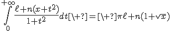 3$\forall x\ge0,\;\Bigint_0^{+\infty}{4$\fr{\ell n(x+t^2)}{1+t^2}}dt\ =\ \pi\ell n(1+\sqrt{x})