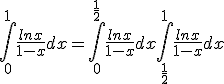 \Bigint_0^{1}\frac{lnx}{1-x} dx=\Bigint_0^{\frac{1}{2}}\frac{lnx}{1-x} dx + \Bigint_{\frac{1}{2}}^{1}\frac{lnx}{1-x} dx
