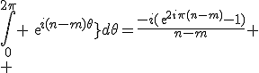 \Bigint_0^{2\pi} exp{i(n-m)\theta}d\theta=\frac{-i(exp{2i\pi(n-m)}-1)}{n-m}
 \\ 