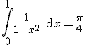 \Bigint_0^1\frac{1}{1+x^2}\,\text{d}x=\frac{\pi}{4}