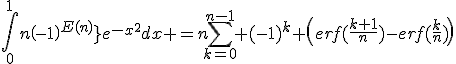 \Bigint_0^1{n\left(-1\right)^{E(nx)}}e^{-x^2}dx =n\Bigsum_{k=0}^{n-1} (-1)^{k} \(erf(\fr{k+1}{n})-erf(\fr{k}{n})\)