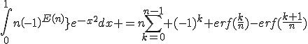 \Bigint_0^1{n\left(-1\right)^{E(nx)}}e^{-x^2}dx =n\Bigsum_{k=0}^{n-1} (-1)^{k} erf(\fr{k}{n})-erf(\fr{k+1}{n})