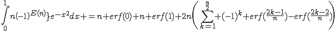\Bigint_0^1{n\left(-1\right)^{E(nx)}}e^{-x^2}dx =n erf(0)+n erf(1)+2n\(\Bigsum_{k=1}^{\fr{n}{2}} (-1)^{k} erf(\fr{2k-1}{n})-erf(\fr{2k-2}{n})\)