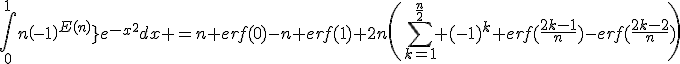\Bigint_0^1{n\left(-1\right)^{E(nx)}}e^{-x^2}dx =n erf(0)-n erf(1)+2n\(\Bigsum_{k=1}^{\fr{n}{2}} (-1)^{k} erf(\fr{2k-1}{n})-erf(\fr{2k-2}{n})\)