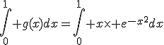 \Bigint_0^1 g(x)dx=\Bigint_0^1 x\times e^{-x^2}dx