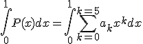 \Bigint_0^1P(x)dx=\Bigint_0^1\Bigsum_{k=0}^{k=5}a_kx^kdx