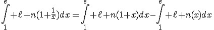 \Bigint_1^e \ell n(1+\frac{1}{x})dx=\Bigint_1^e \ell n(1+x)dx-\Bigint_1^e \ell n(x)dx