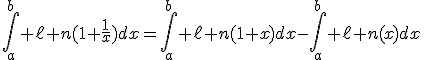 \Bigint_a^b \ell n(1+\frac{1}{x})dx=\Bigint_a^b \ell n(1+x)dx-\Bigint_a^b \ell n(x)dx