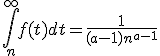 \Bigint_n^{\infty}f(t)dt=\frac{1}{(a-1)n^{a-1}}
