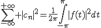 \Bigsum_{-\infty}^{+\infty}%20|c_n|^2=\frac{1}{2\pi}\Bigint_{-\pi}^{\pi}|f(t)|^2dt