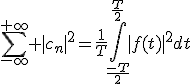 \Bigsum_{-\infty}^{+\infty} |c_n|^2=\frac{1}{T}\Bigint_{\frac{-T}{2}}^{\frac{T}{2}}|f(t)|^2dt