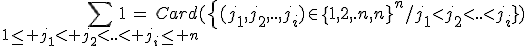 \Bigsum_{1\le j_1< j_2<..< j_i\le n}1=Card(\{(j_1,j_2,..,j_i)\in{\{1,2,..,n}}^n/j_1<j_2<..<j_i})