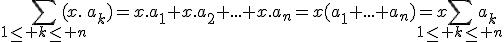 \Bigsum_{1\le k\le n}(x.a_k)=x.a_1+x.a_2+...+x.a_n=x(a_1+...+a_n)=x\Bigsum_{1\le k\le n}a_k