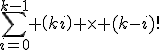 \Bigsum_{i=0}^{k-1} \(k\\i\) \times (k-i)!