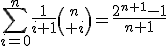 \Bigsum_{i=0}^{n}\frac{1}{i+1}{n\choose i}=\frac{2^{n+1}-1}{n+1}