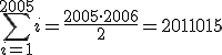 \Bigsum_{i=1}^{2005}i=\frac{2005\cdot2006}{2}=2011015