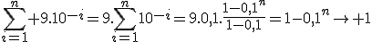 \Bigsum_{i=1}^n 9.10^{-i}=9.\Bigsum_{i=1}^n10^{-i}=9.0,1.\frac{1-0,1^{n}}{1-0,1}=1-0,1^n\to 1