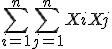 \Bigsum_{i=1}^n~\Bigsum_{j=1}^n~XiXj