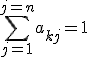 \Bigsum_{j=1}^{j=n}a_{kj}=1