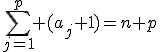 \Bigsum_{j=1}^p (a_j+1)=n+p