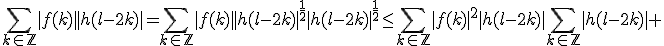 \Bigsum_{k\in\mathbb{Z}}|f(k)||h(l-2k)|=\Bigsum_{k\in\mathbb{Z}}|f(k)||h(l-2k)|^{\frac{1}{2}}|h(l-2k)|^{\frac{1}{2}}\le\Bigsum_{k\in\mathbb{Z}}|f(k)|^2|h(l-2k)|\Bigsum_{k\in\mathbb{Z}}|h(l-2k)| 