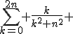 \Bigsum_{k=0}^{2n} \frac{k}{k^2+n^2} 