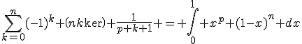 \Bigsum_{k=0}^{n}(-1)^k \(n\\k\) \frac{1}{p+k+1} = \Bigint_0^{1} x^p (1-x)^n dx