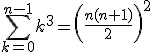 \Bigsum_{k=0}^{n-1}k^3=\left(\frac{n(n+1)}2\right)^2