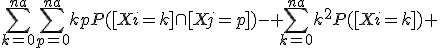 \Bigsum_{k=0}^{na}~\Bigsum_{p=0}^{na}~kpP([Xi=k]\cap[Xj=p])- \Bigsum_{k=0}^{na}~k^2P([Xi=k]) 