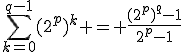 \Bigsum_{k=0}^{q-1}(2^p)^k = \frac{(2^p)^q-1}{2^p-1}