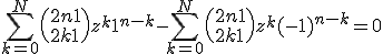 \Bigsum_{k=0}^N \(2n+1\\2k+1\) z^k1^{n-k} - \Bigsum_{k=0}^N \(2n+1\\2k+1\) z^k(-1)^{n-k}=0