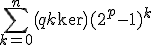 \Bigsum_{k=0}^n\(q\\k\)(2^p-1)^k
